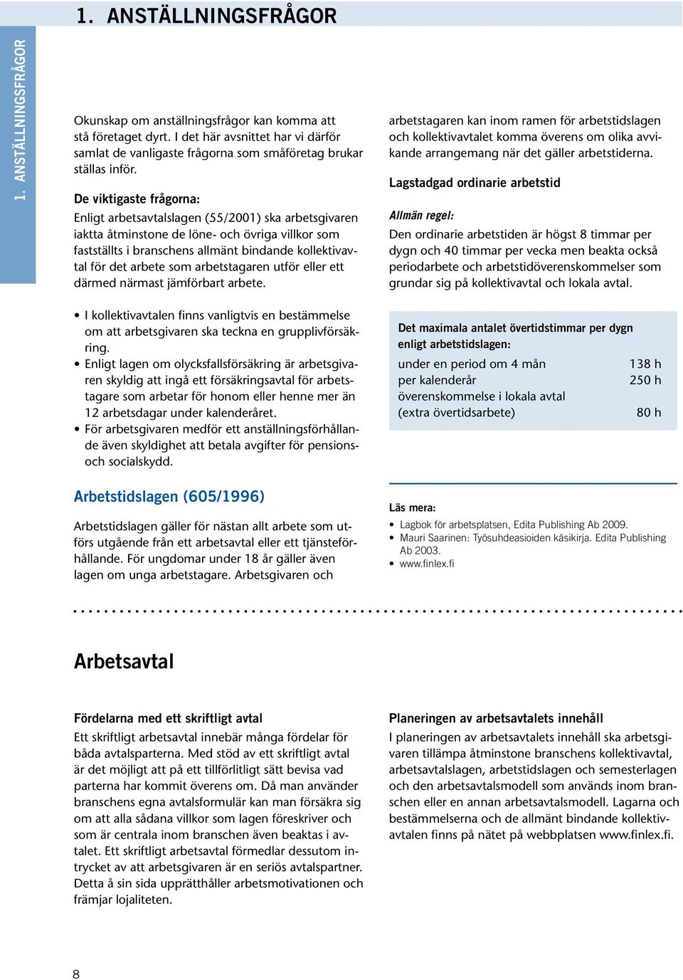 De viktigaste frågorna: Enligt arbetsavtalslagen (55/2001) ska arbetsgivaren iaktta åtminstone de löne- och övriga villkor som fastställts i branschens allmänt bindande kollektivavtal för det arbete