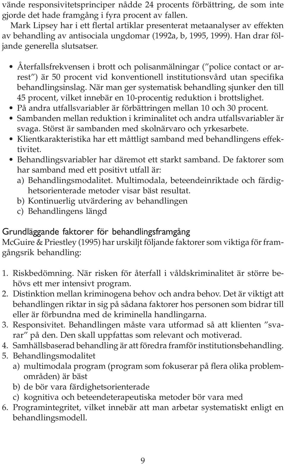 Återfallsfrekvensen i brott och polisanmälningar ( police contact or arrest ) är 50 procent vid konventionell institutionsvård utan specifika behandlingsinslag.