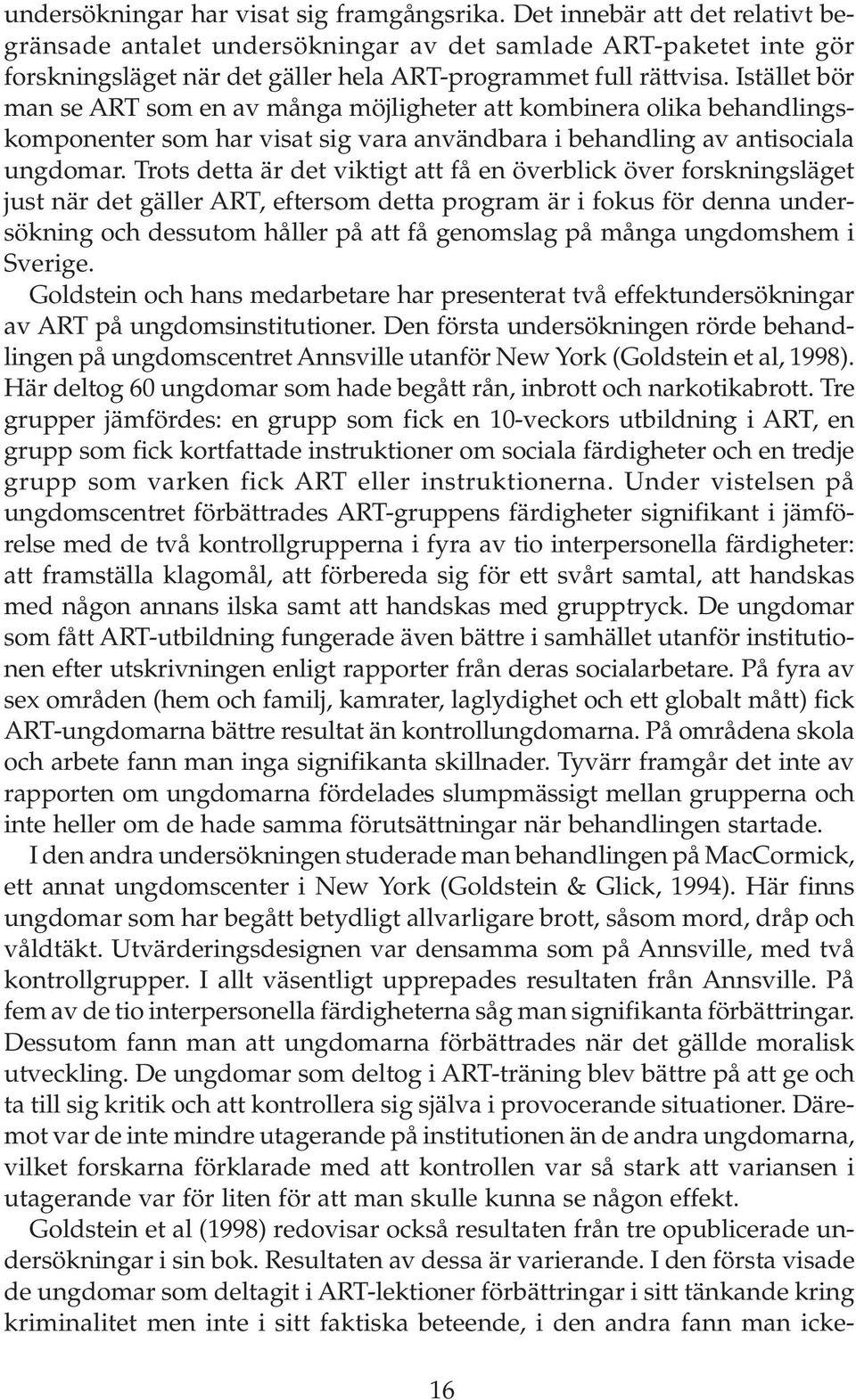 Istället bör man se ART som en av många möjligheter att kombinera olika behandlingskomponenter som har visat sig vara användbara i behandling av antisociala ungdomar.