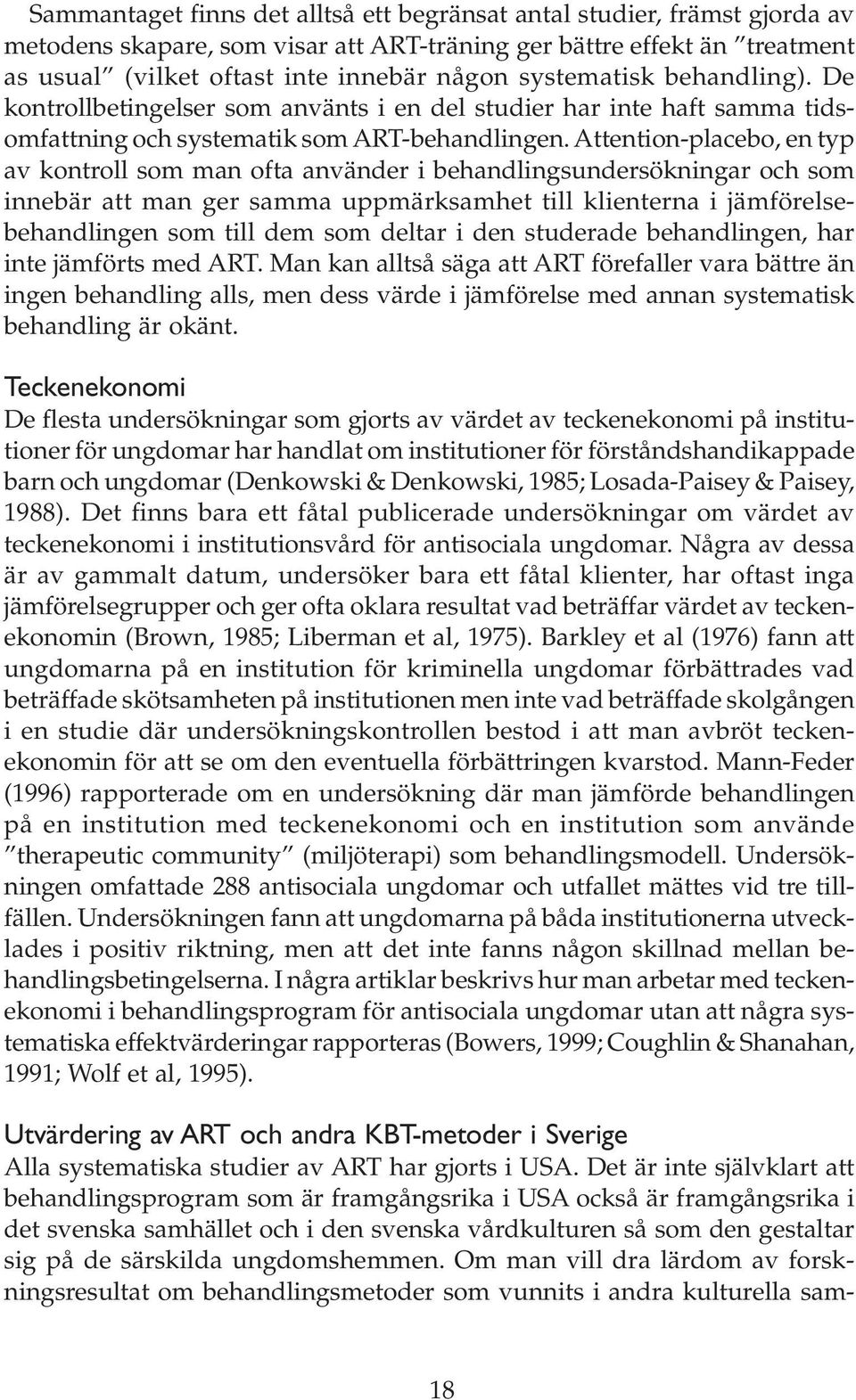 Attention-placebo, en typ av kontroll som man ofta använder i behandlingsundersökningar och som innebär att man ger samma uppmärksamhet till klienterna i jämförelsebehandlingen som till dem som