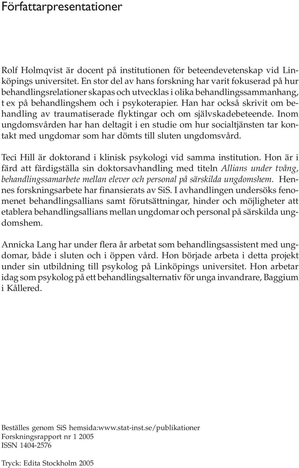 Han har också skrivit om behandling av traumatiserade flyktingar och om självskadebeteende.