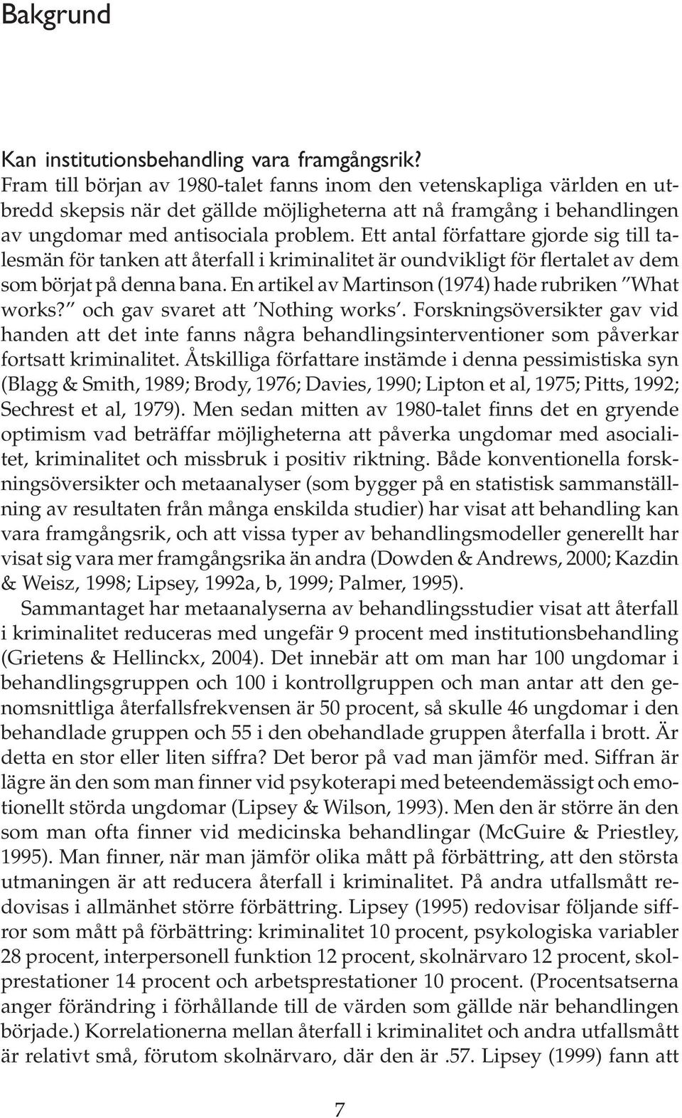 Ett antal författare gjorde sig till talesmän för tanken att återfall i kriminalitet är oundvikligt för flertalet av dem som börjat på denna bana.