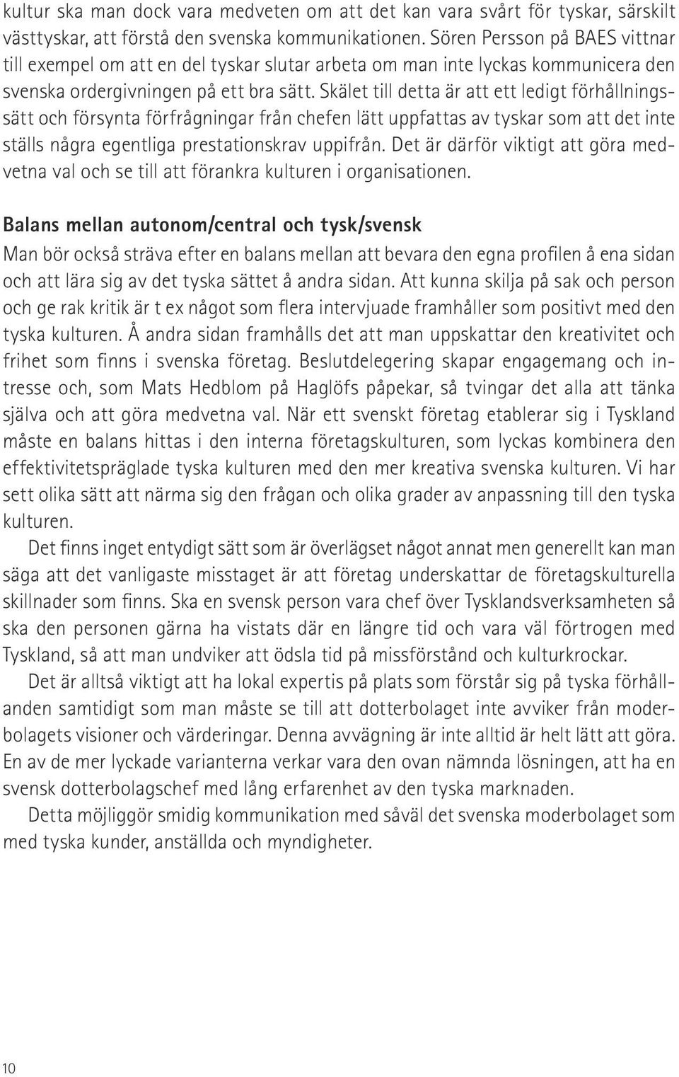 Skälet till detta är att ett ledigt förhållningssätt och försynta förfrågningar från chefen lätt uppfattas av tyskar som att det inte ställs några egentliga prestationskrav uppifrån.