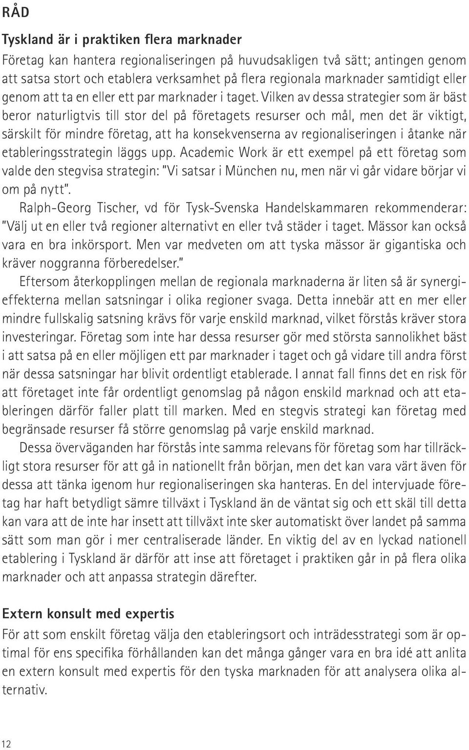 Vilken av dessa strategier som är bäst beror naturligtvis till stor del på företagets resurser och mål, men det är viktigt, särskilt för mindre företag, att ha konsekvenserna av regionaliseringen i