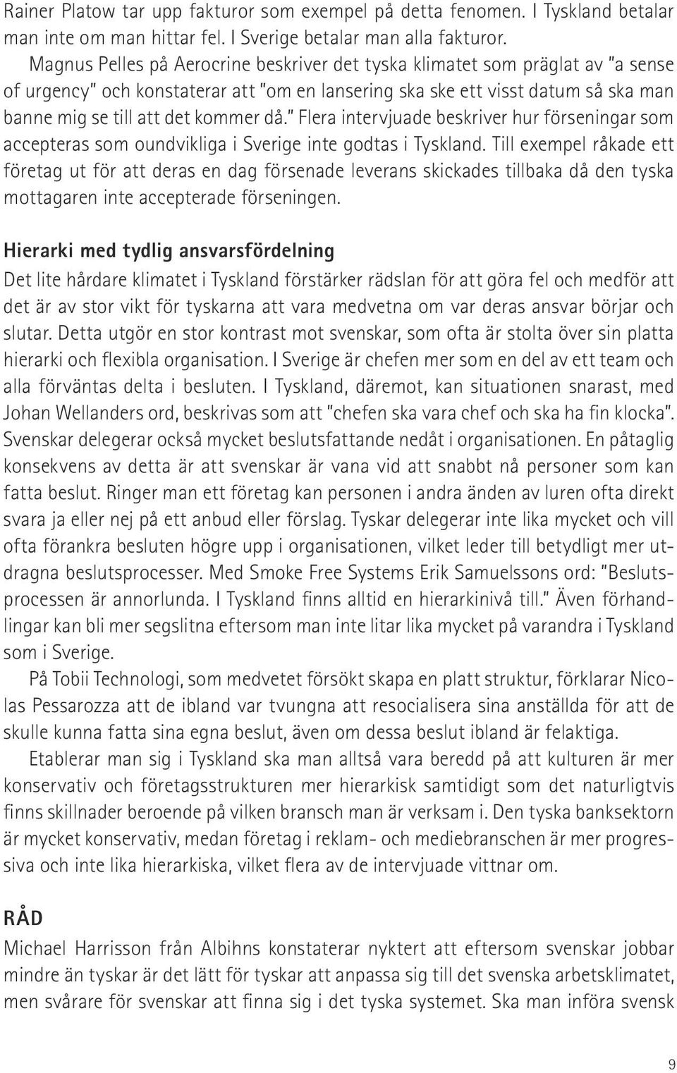 Flera intervjuade beskriver hur förseningar som accepteras som oundvikliga i Sverige inte godtas i Tyskland.