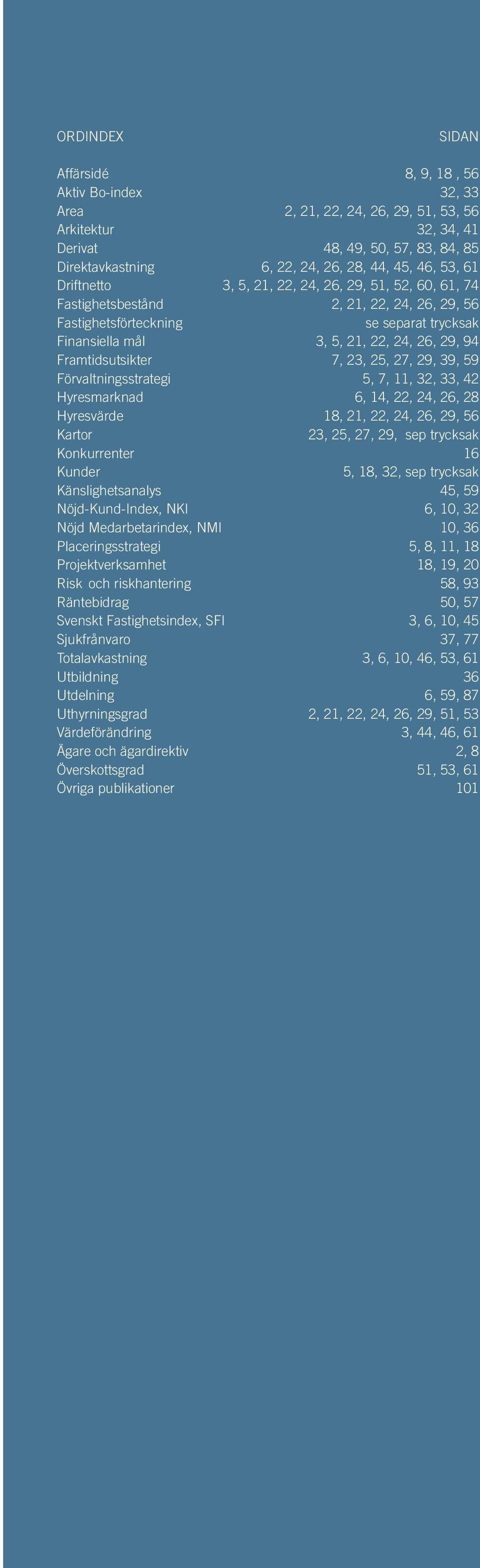 Framtidsutsikter 7, 23, 25, 27, 29, 39, 59 Förvaltningsstrategi 5, 7, 11, 32, 33, 42 Hyresmarknad 6, 14, 22, 24, 26, 28 Hyresvärde 18, 21, 22, 24, 26, 29, 56 Kartor 23, 25, 27, 29, sep trycksak