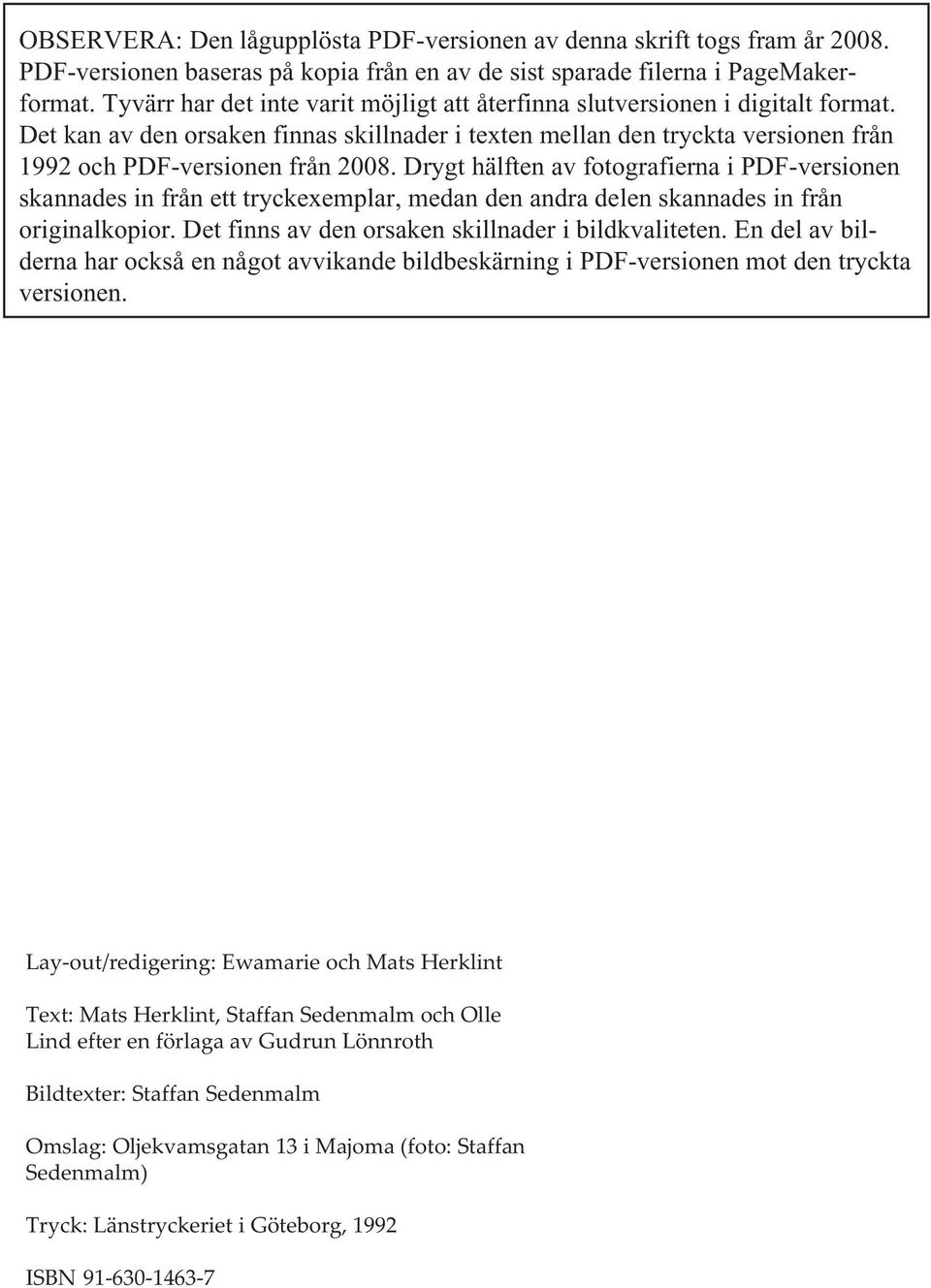 Drygt hälften av fotografierna i PDF-versionen skannades in från ett tryckexemplar, medan den andra delen skannades in från originalkopior. Det finns av den orsaken skillnader i bildkvaliteten.