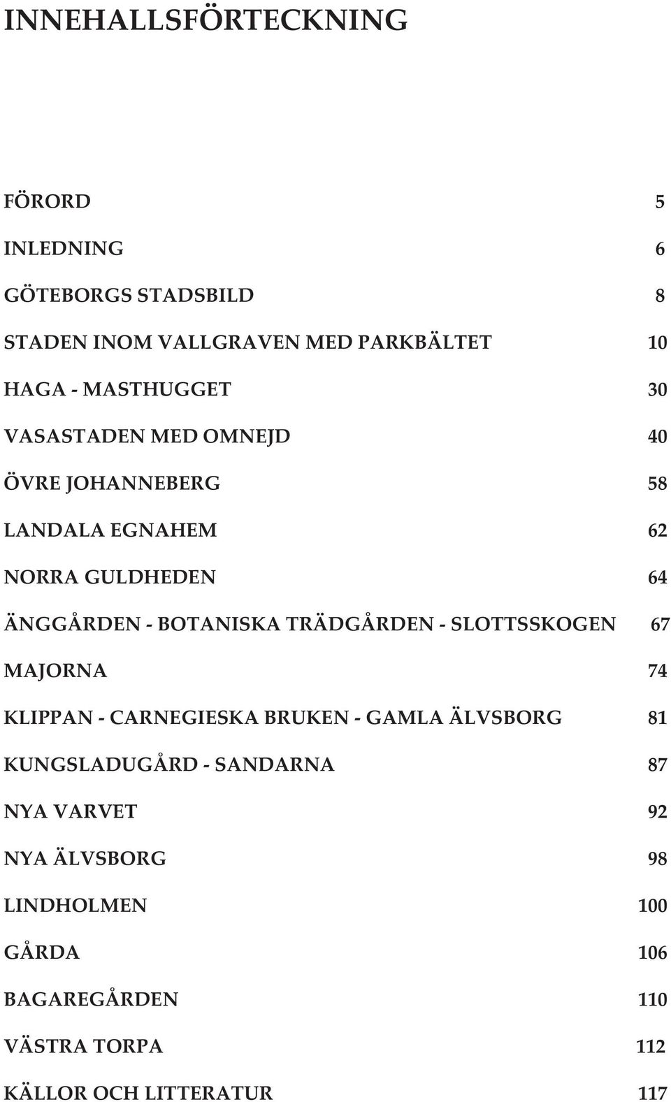 BOTANISKA TRÄDGÅRDEN - SLOTTSSKOGEN 67 MAJORNA 74 KLIPPAN - CARNEGIESKA BRUKEN - GAMLA ÄLVSBORG 81 KUNGSLADUGÅRD -