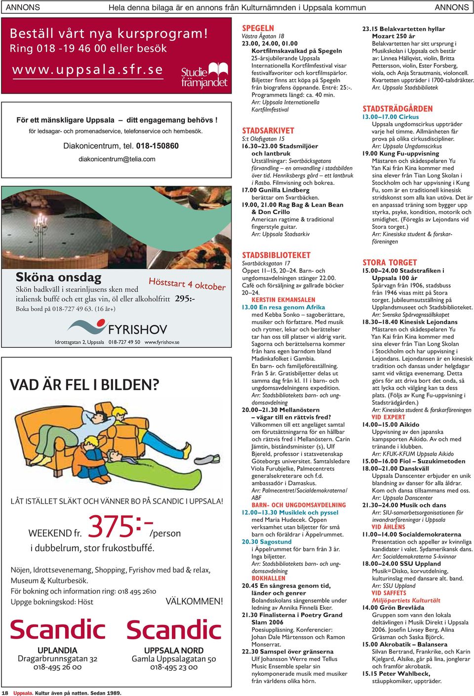 se VAD ÄR FEL I BILDEN? 18 Uppsala. Kultur även på natten. Sedan 1989. Höststart 4 oktober STADSTRÄDGÅRDEN 13.00 17.00 Cirkus Uppsala ungdomscirkus uppträder varje hel timme.