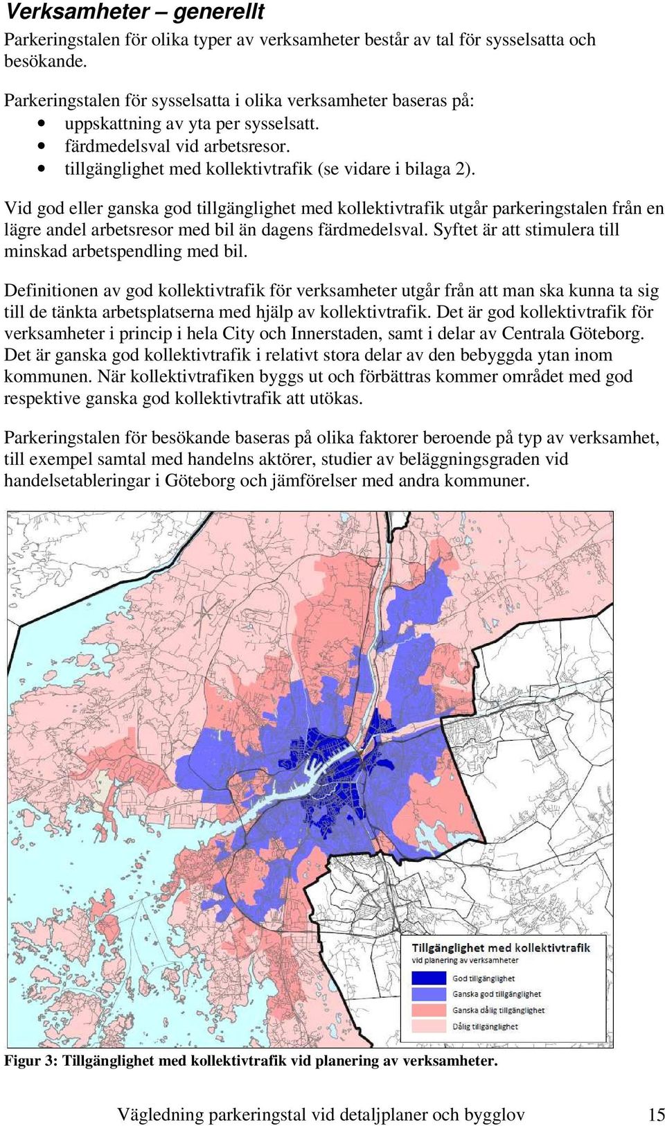 Vid god eller ganska god tillgänglighet med kollektivtrafik utgår parkeringstalen från en lägre andel arbetsresor med bil än dagens färdmedelsval.