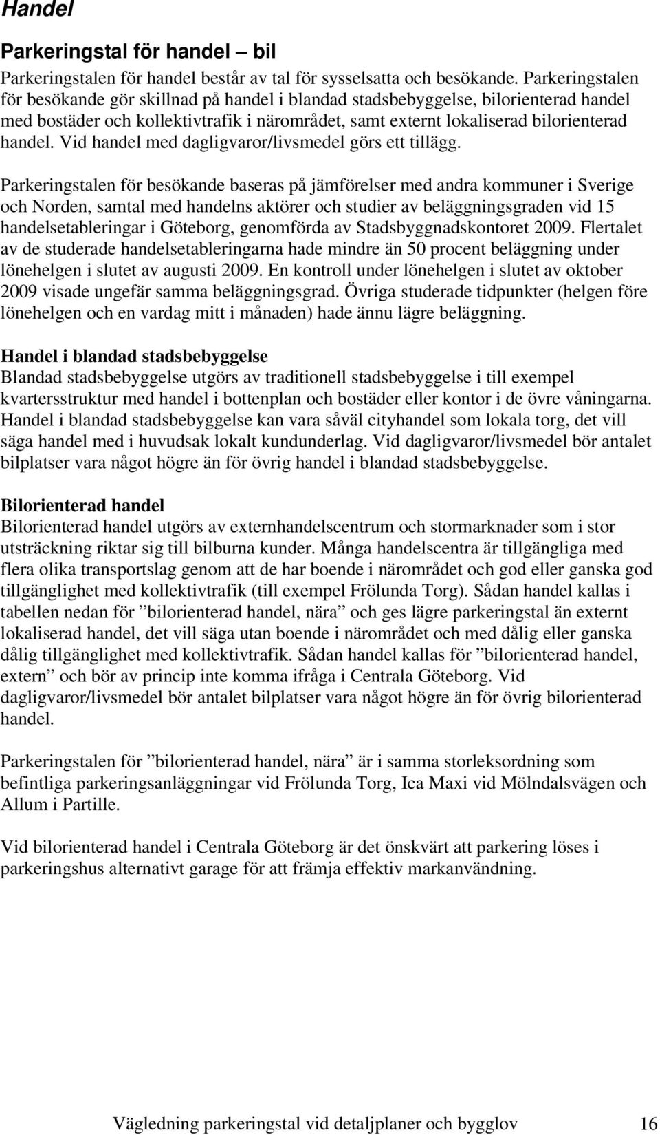 Vid handel med dagligvaror/livsmedel görs ett tillägg.