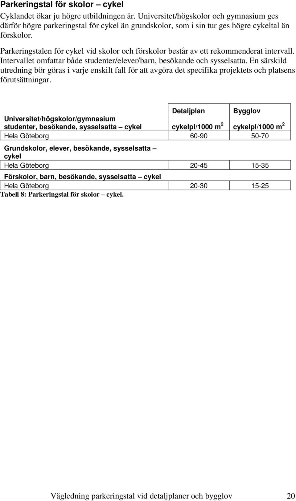 Parkeringstalen för cykel vid skolor och förskolor består av ett rekommenderat intervall. Intervallet omfattar både studenter/elever/barn, besökande och sysselsatta.