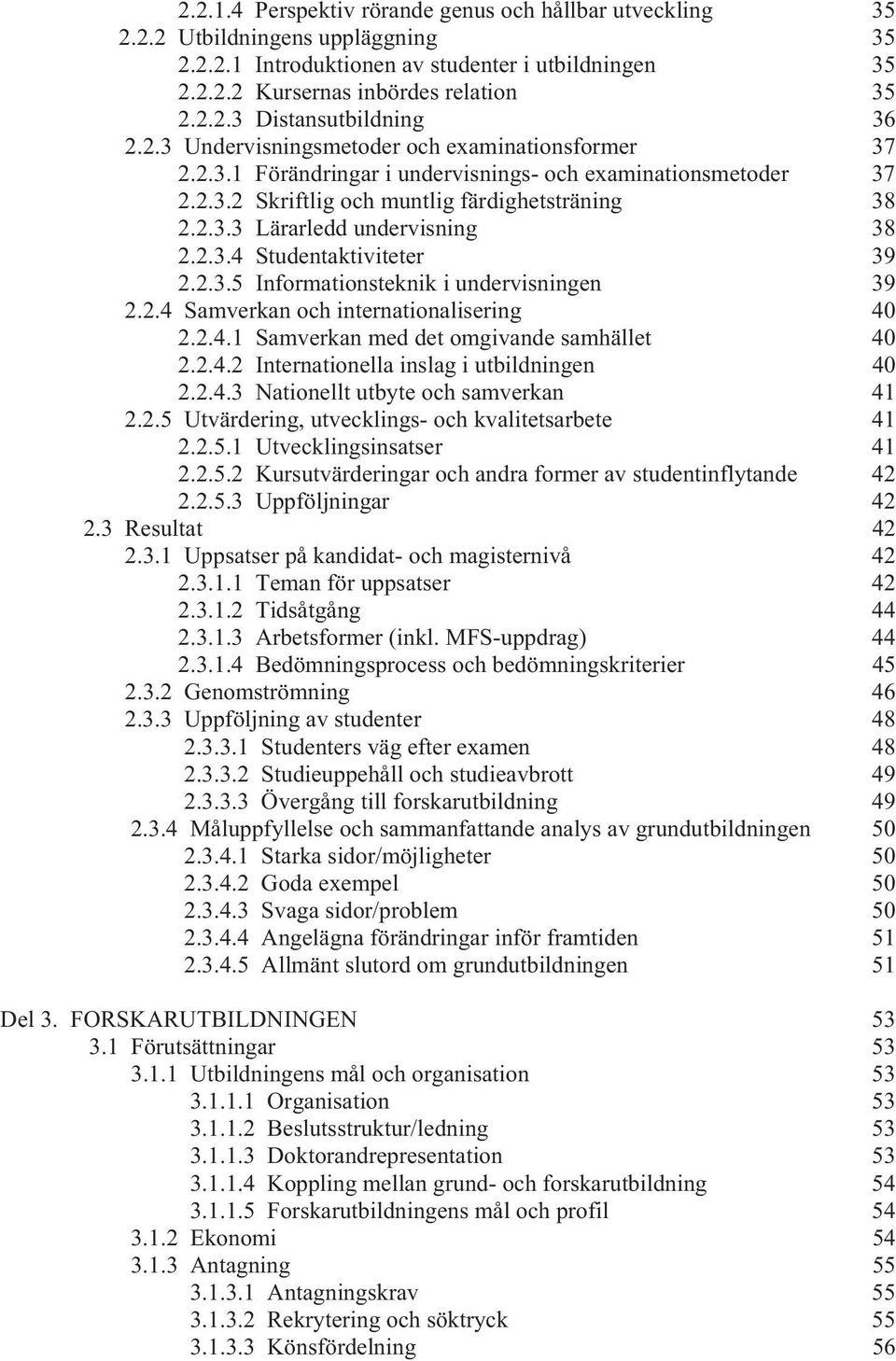 2.3.4 Studentaktiviteter 39 2.2.3.5 Informationsteknik i undervisningen 39 2.2.4 Samverkan och internationalisering 40 2.2.4.1 Samverkan med det omgivande samhället 40 2.2.4.2 Internationella inslag i utbildningen 40 2.