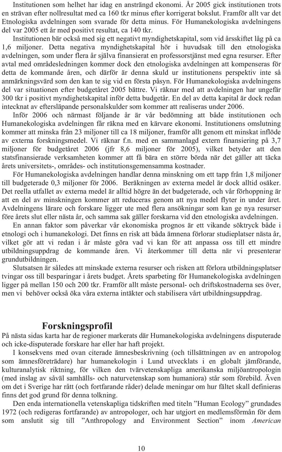 Institutionen bär också med sig ett negativt myndighetskapital, som vid årsskiftet låg på ca 1,6 miljoner.