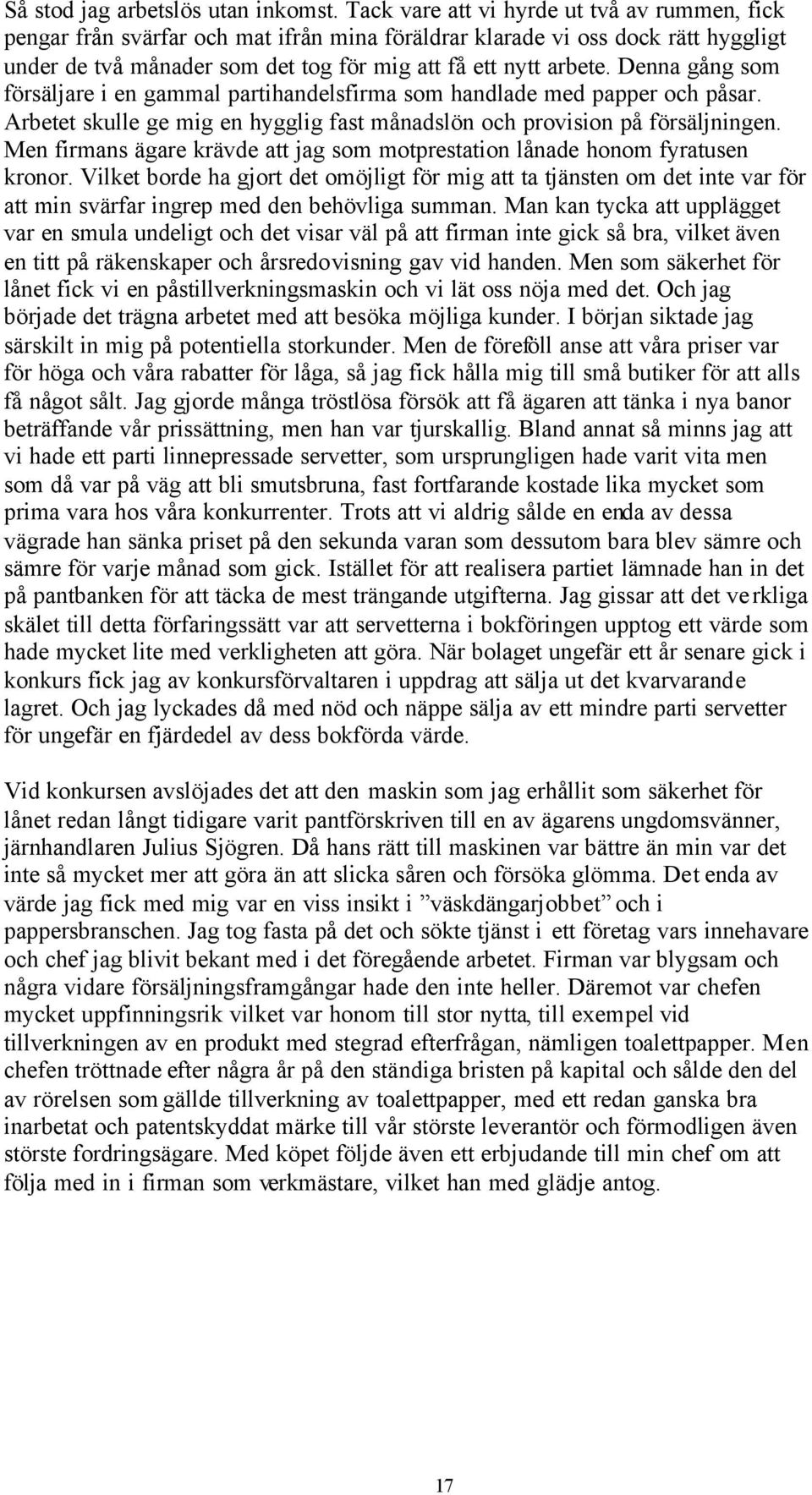 Denna gång som försäljare i en gammal partihandelsfirma som handlade med papper och påsar. Arbetet skulle ge mig en hygglig fast månadslön och provision på försäljningen.