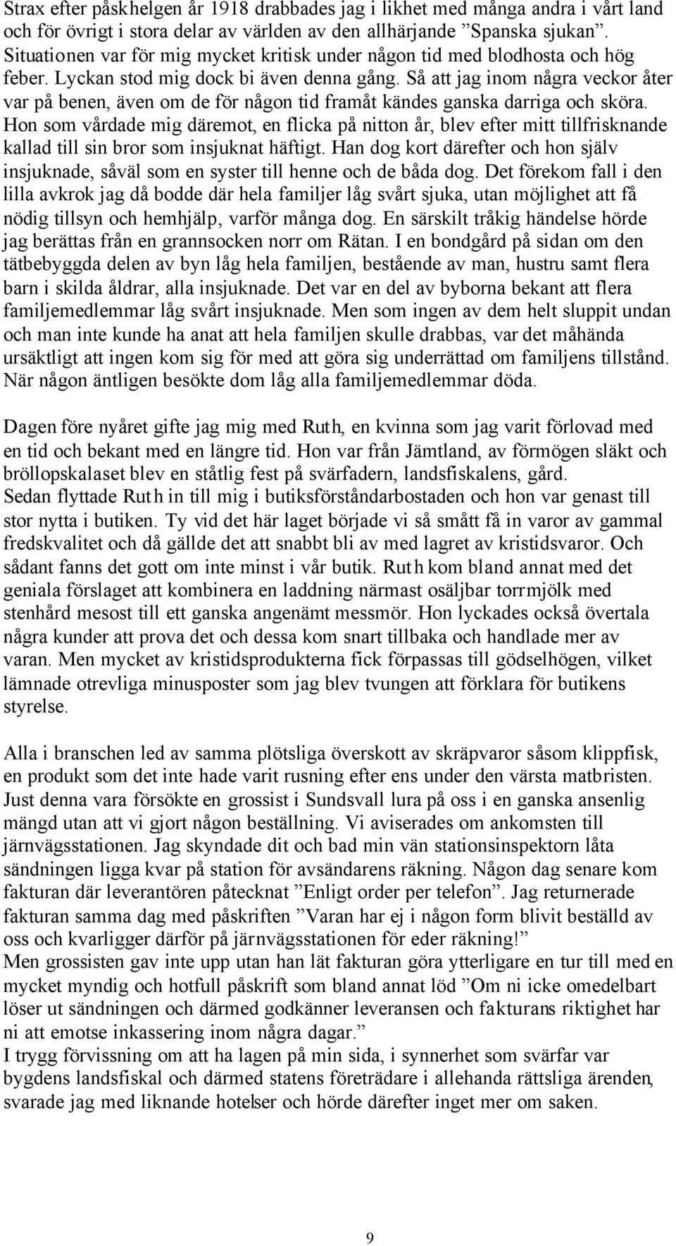 Så att jag inom några veckor åter var på benen, även om de för någon tid framåt kändes ganska darriga och sköra.