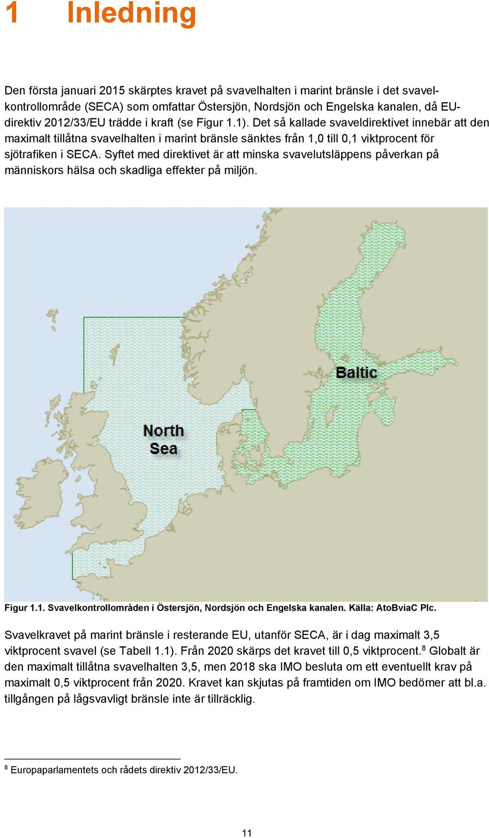 Syftet med direktivet är att minska svavelutsläppens påverkan på människors hälsa och skadliga effekter på miljön. Figur 1.1. Svavelkontrollområden i Östersjön, Nordsjön och Engelska kanalen.
