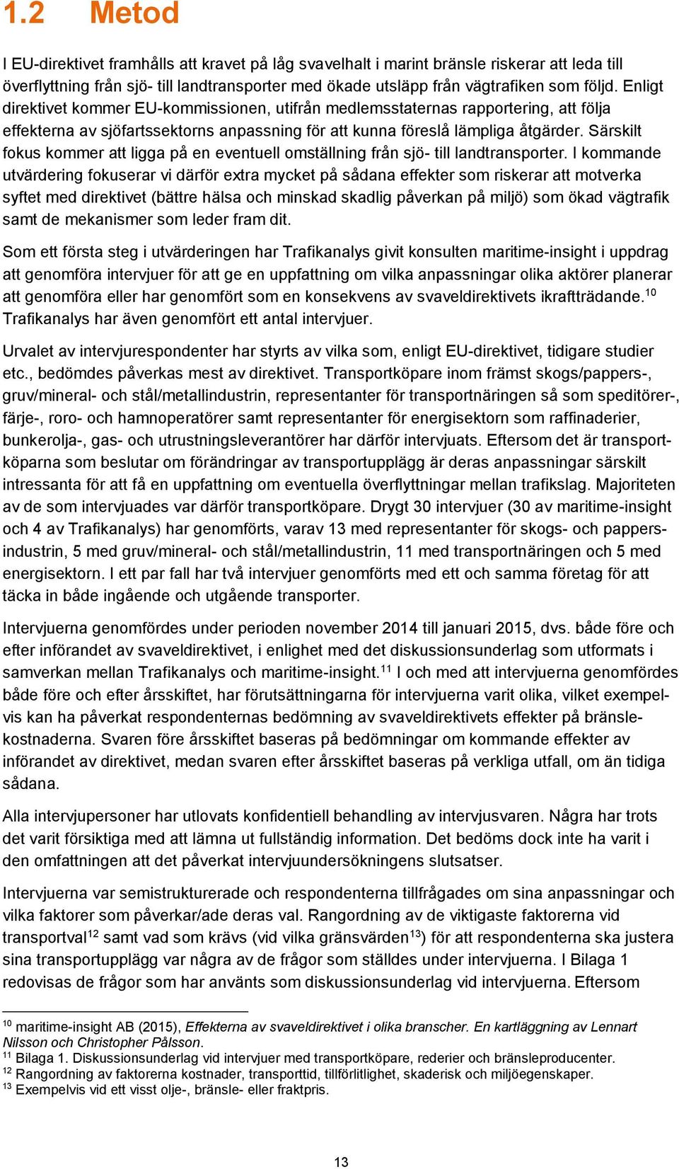 Särskilt fokus kommer att ligga på en eventuell omställning från sjö- till landtransporter.