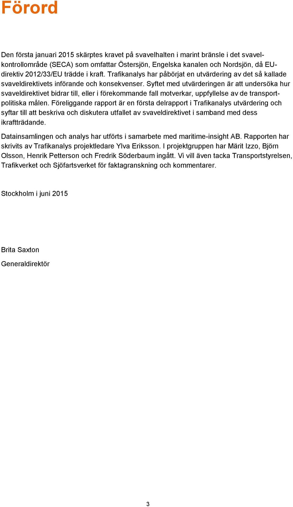 Syftet med utvärderingen är att undersöka hur svaveldirektivet bidrar till, eller i förekommande fall motverkar, uppfyllelse av de transportpolitiska målen.