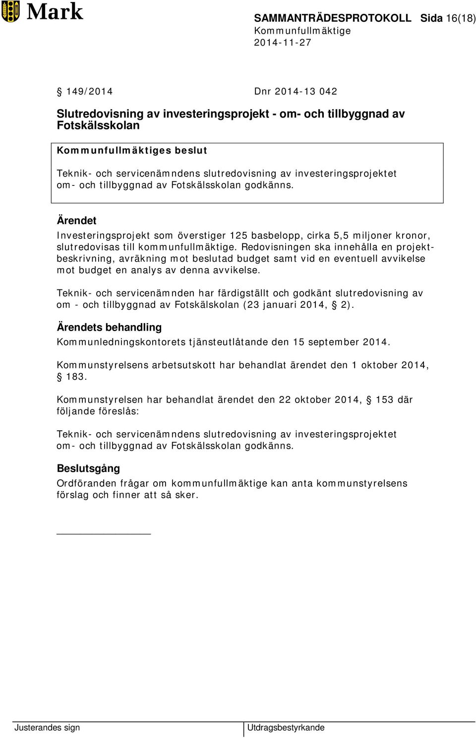 Redovisningen ska innehålla en projektbeskrivning, avräkning mot beslutad budget samt vid en eventuell avvikelse mot budget en analys av denna avvikelse.