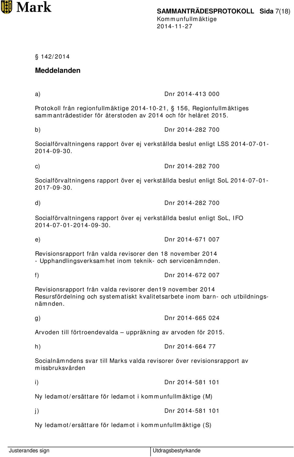 c) Dnr 2014-282 700 Socialförvaltningens rapport över ej verkställda beslut enligt SoL 2014-07-01-2017-09-30.