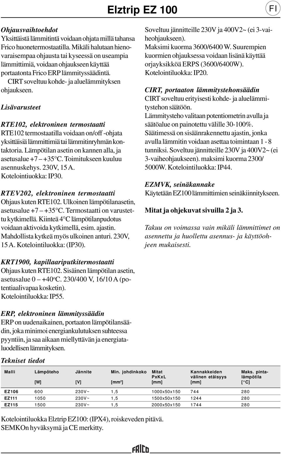 Lisävarusteet RTE102, elektroninen termostaatti RTE102 termostaatilla voidaan on/off -ohjata yksittäisiä lämmittimiä tai lämmitinryhmän kontaktoria.