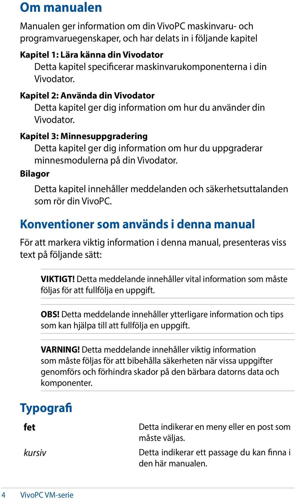 Kapitel 3: Minnesuppgradering Detta kapitel ger dig information om hur du uppgraderar minnesmodulerna på din Vivodator.