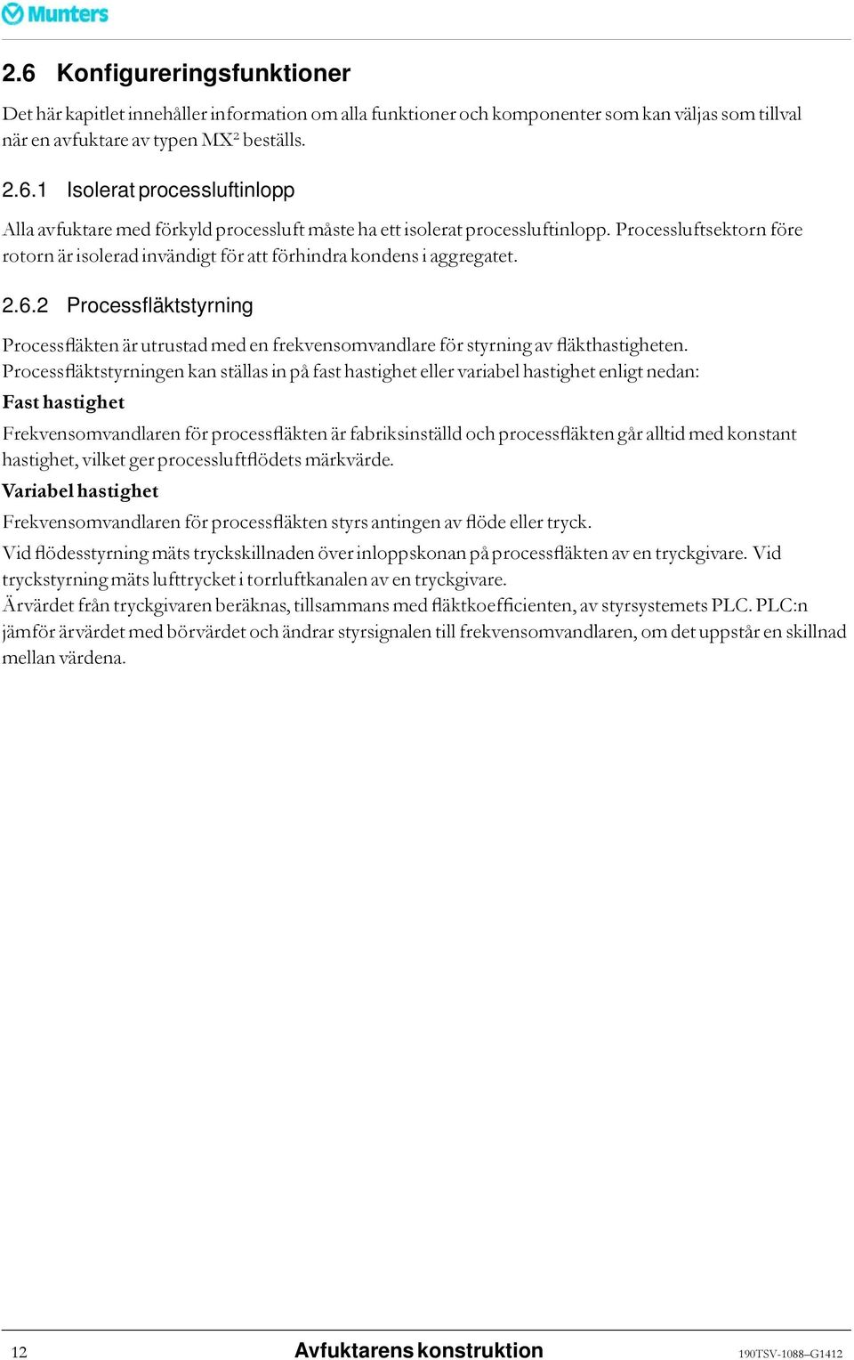 2 Processfläktstyrning Processfläkten är utrustad med en frekvensomvandlare för styrning av fläkthastigheten.