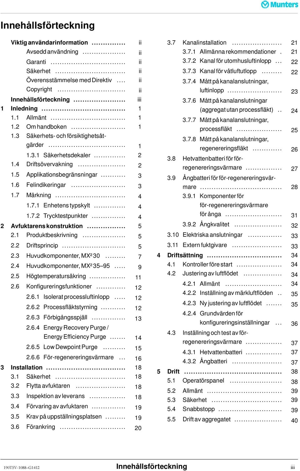 .. 3 1.7 Märkning... 4 1.7.1 Enhetenstypskylt... 4 1.7.2 Trycktestpunkter... 4 2 Avfuktarenskonstruktion... 5 2.1 Produktbeskrivning... 5 2.2 Driftsprincip... 5 2.3 Huvudkomponenter,MX²30... 7 2.