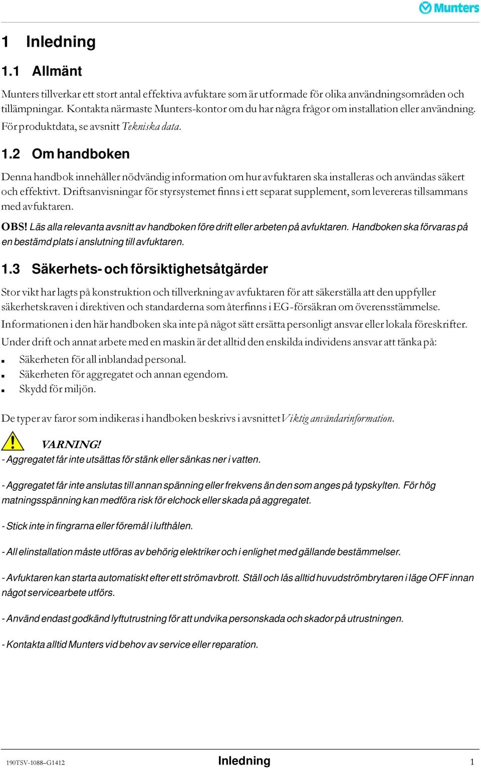 2 Om handboken Denna handbok innehåller nödvändig information om hur avfuktaren ska installeras och användas säkert och effektivt.