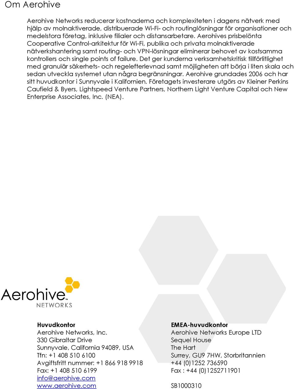 Aerohives prisbelönta Cooperative Control-arkitektur för Wi-Fi, publika och privata molnaktiverade nätverkshantering samt routing- och VPN-lösningar eliminerar behovet av kostsamma kontrollers och