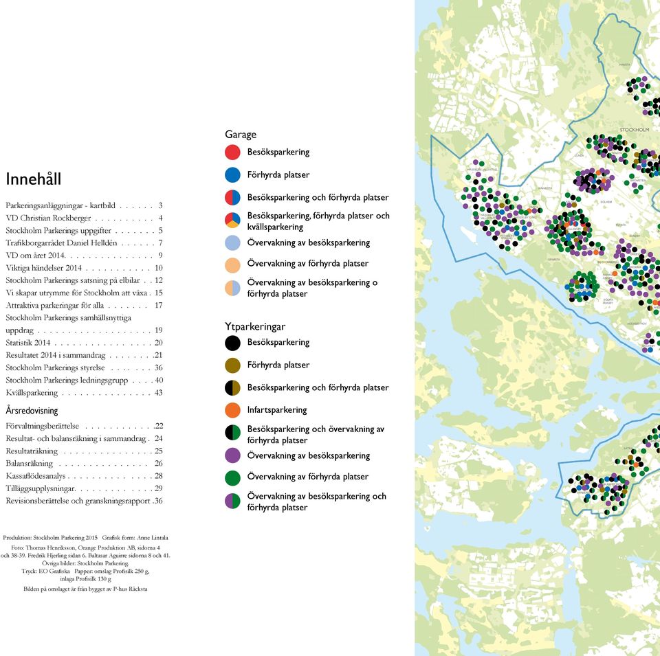 15 Attraktiva parkerigar för alla....... 17 Stockholm Parkerigs samhällsyttiga uppdrag................... 19 Statistik 2014................ 20 Resultatet 2014 i sammadrag.