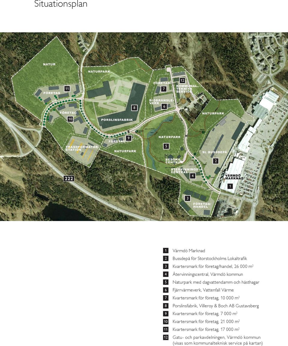 Kvartersmark för företag, 10 000 m2 8 Porslinsfabrik, Villeroy & Boch AB Gustavsberg 9 Kvartersmark för företag, 7 000 m2 10 Kvartersmark