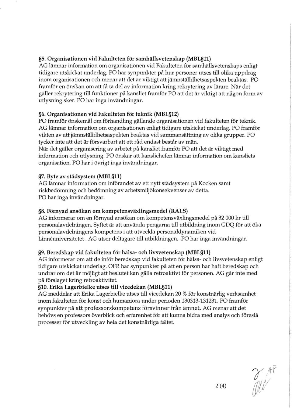 PO framför en önskan om att få ta del av information kring rekrytering av lärare. När det gäller rekrytering till funktioner på kansliet framför PO att det är viktigt att någon form av utlysning sker.