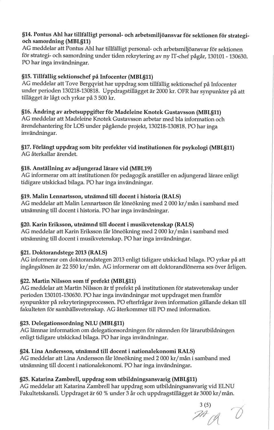 Tillfällig sektionschef på Infocenter (MBL 11) AG meddelar att Tove Bergqvist har uppdrag som tillfällig sektionschef på Infocenter under perioden 130218-130818. Uppdragstillägget är 2000 kr.