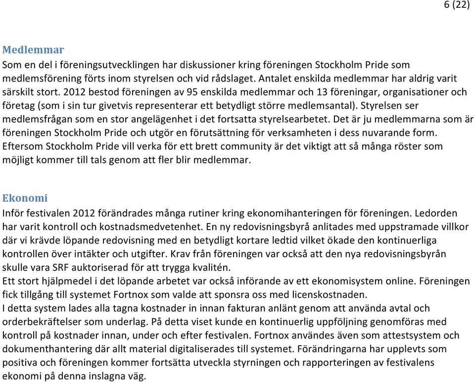 2012 bestod föreningen av 95 enskilda medlemmar och 13 föreningar, organisationer och företag (som i sin tur givetvis representerar ett betydligt större medlemsantal).