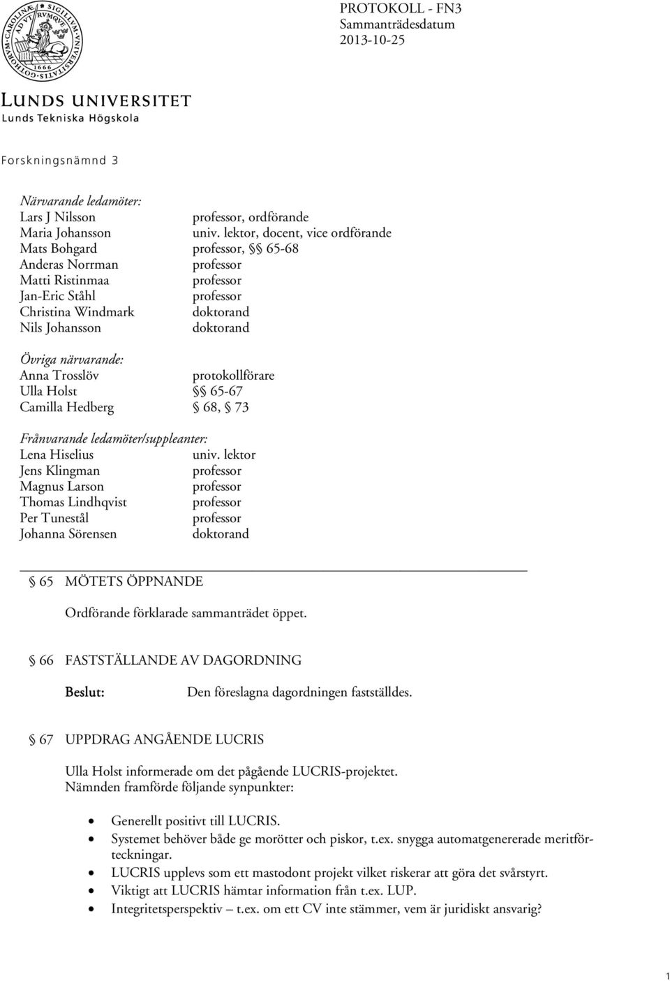 närvarande: Anna Trosslöv protokollförare Ulla Holst 65-67 Camilla Hedberg 68, 73 Frånvarande ledamöter/suppleanter: Lena Hiselius univ.