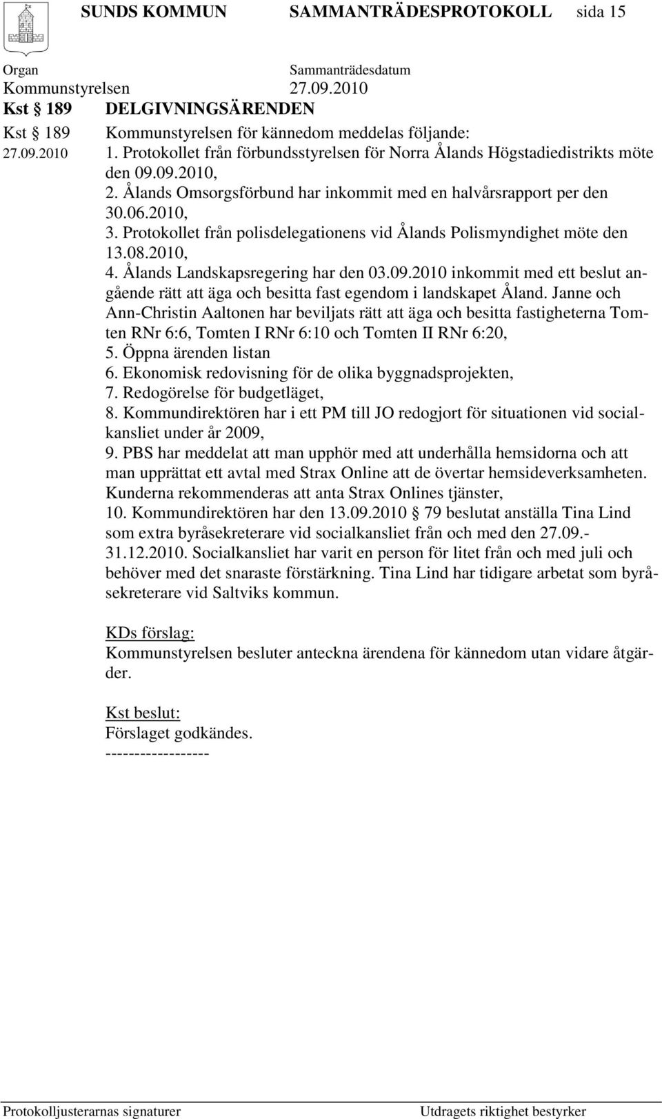 Protokollet från polisdelegationens vid Ålands Polismyndighet möte den 13.08.2010, 4. Ålands Landskapsregering har den 03.09.