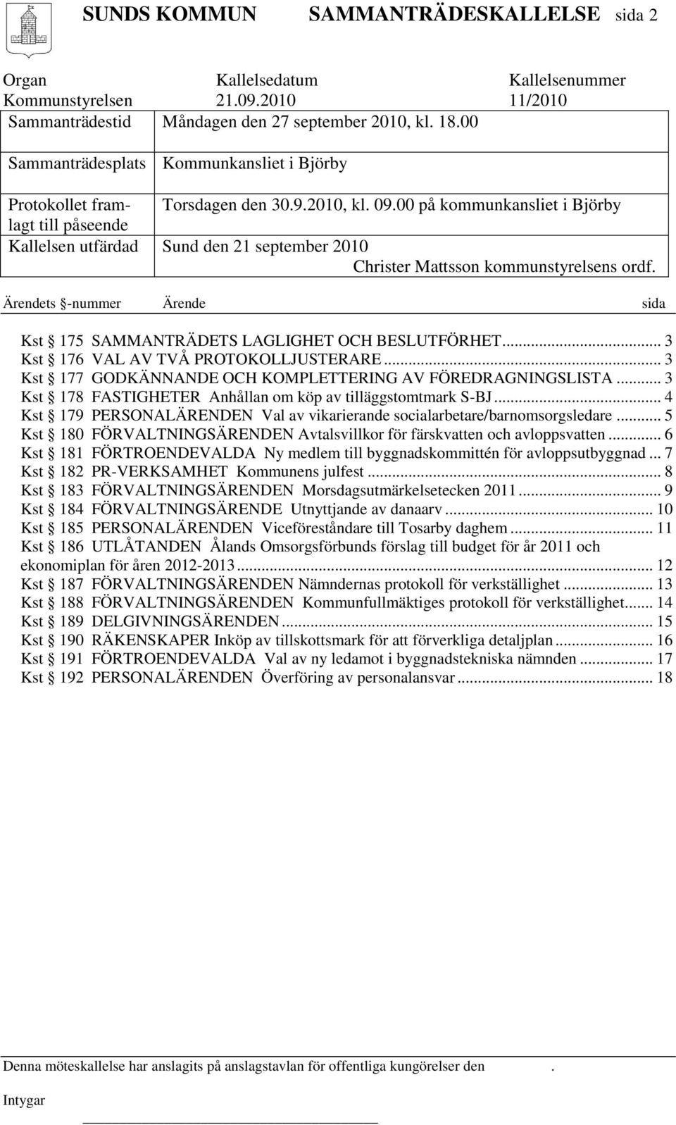 00 på kommunkansliet i Björby Kallelsen utfärdad Sund den 21 september 2010 Christer Mattsson kommunstyrelsens ordf. Ärendets -nummer Ärende sida Kst 175 SAMMANTRÄDETS LAGLIGHET OCH BESLUTFÖRHET.