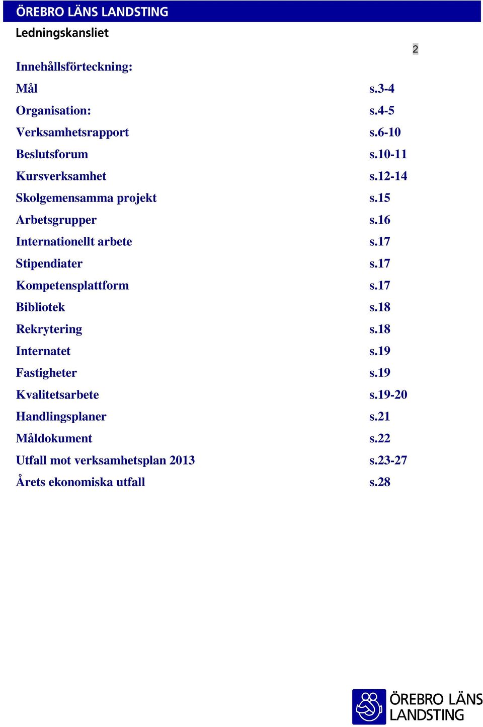 17 Stipendiater s.17 Kompetensplattform s.17 Bibliotek s.18 Rekrytering s.18 Internatet s.19 Fastigheter s.