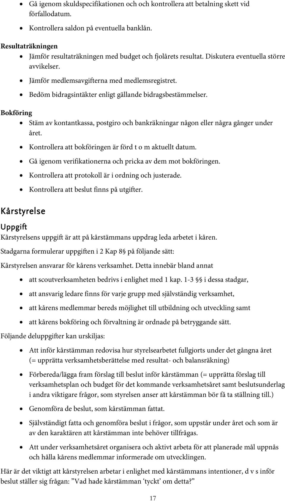 Bedöm bidragsintäkter enligt gällande bidragsbestämmelser. Bokföring Stäm av kontantkassa, postgiro och bankräkningar någon eller några gånger under året.