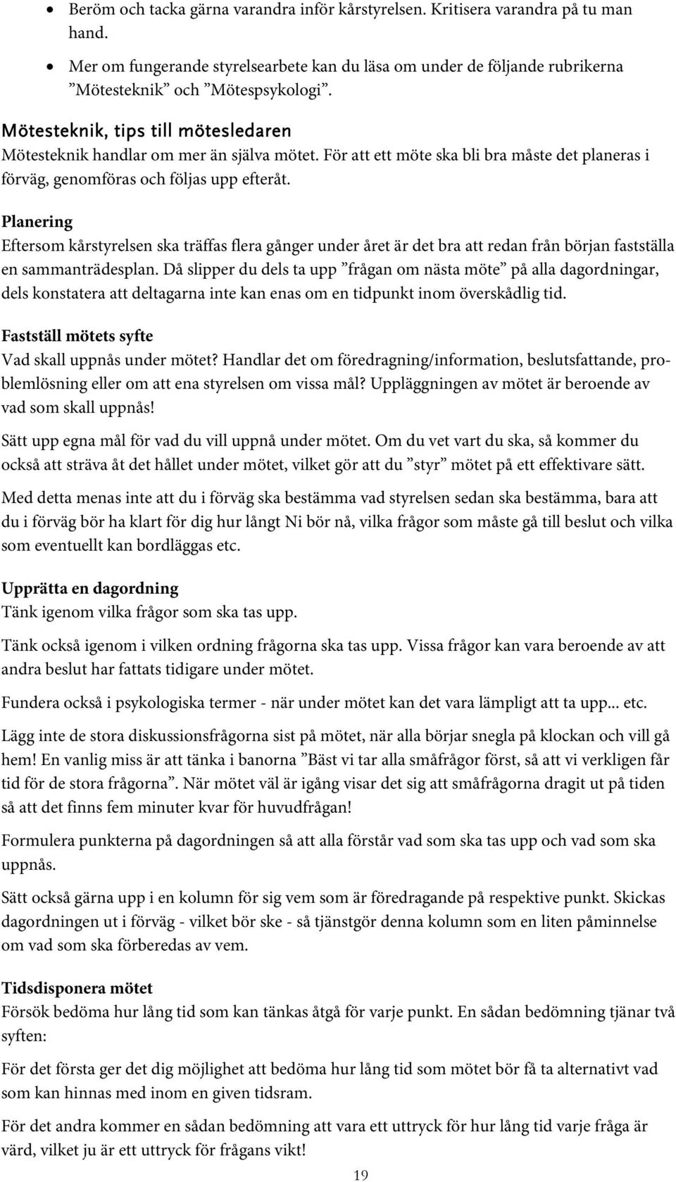 Planering Eftersom kårstyrelsen ska träffas flera gånger under året är det bra att redan från början fastställa en sammanträdesplan.