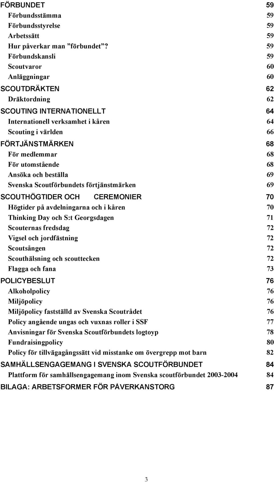 medlemmar 68 För utomstående 68 Ansöka och beställa 69 Svenska Scoutförbundets förtjänstmärken 69 SCOUTHÖGTIDER OCH CEREMONIER 70 Högtider på avdelningarna och i kåren 70 Thinking Day och S:t