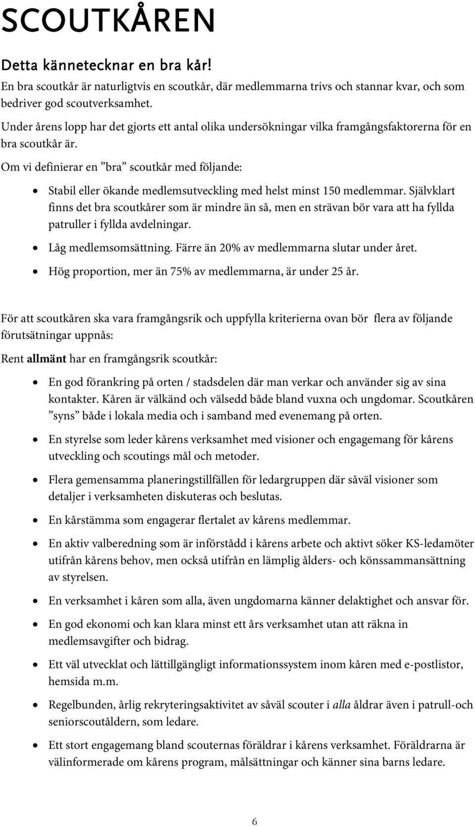 Om vi definierar en bra scoutkår med följande: Stabil eller ökande medlemsutveckling med helst minst 150 medlemmar.