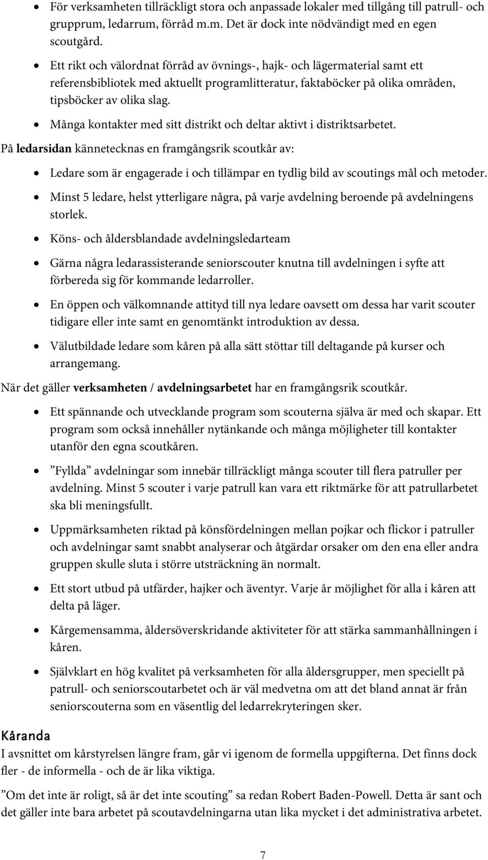 Många kontakter med sitt distrikt och deltar aktivt i distriktsarbetet.