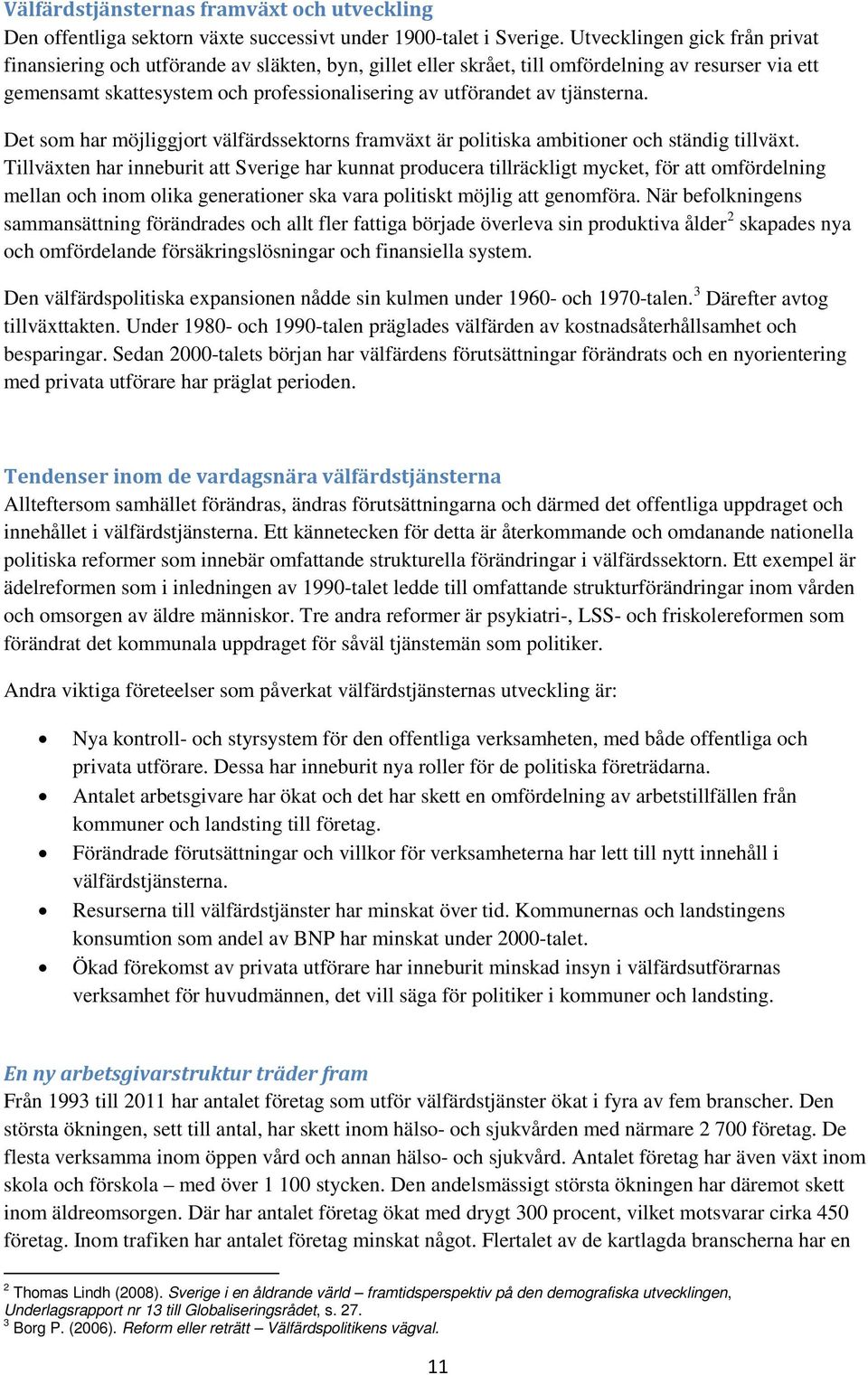 tjänsterna. Det som har möjliggjort välfärdssektorns framväxt är politiska ambitioner och ständig tillväxt.