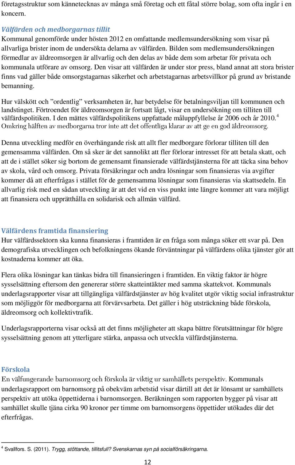 Bilden som medlemsundersökningen förmedlar av äldreomsorgen är allvarlig och den delas av både dem som arbetar för privata och kommunala utförare av omsorg.