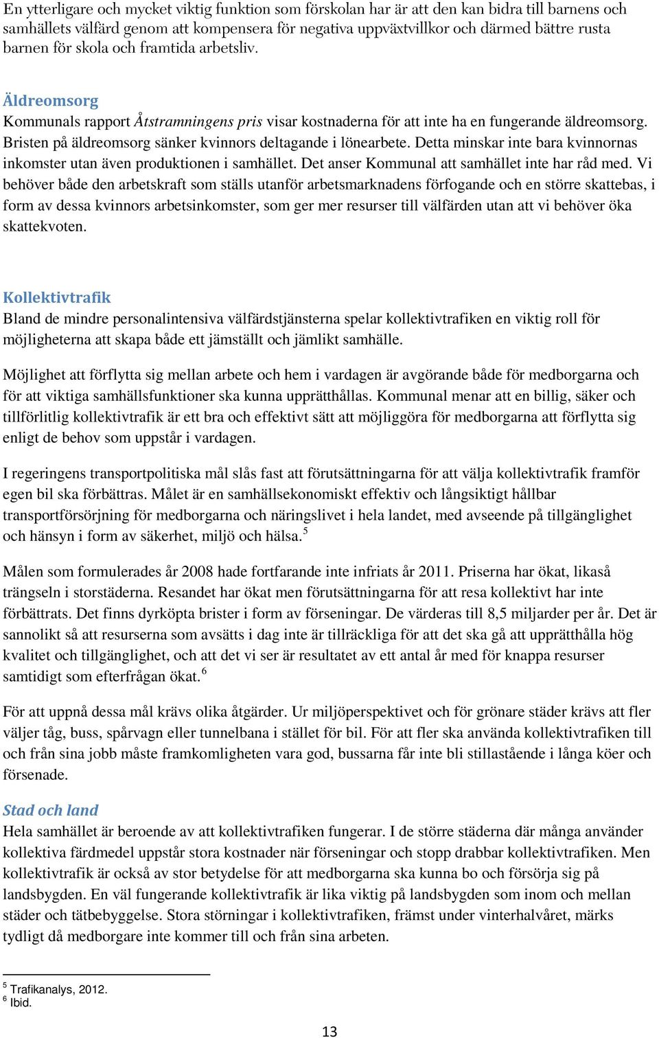 Bristen på äldreomsorg sänker kvinnors deltagande i lönearbete. Detta minskar inte bara kvinnornas inkomster utan även produktionen i samhället. Det anser Kommunal att samhället inte har råd med.