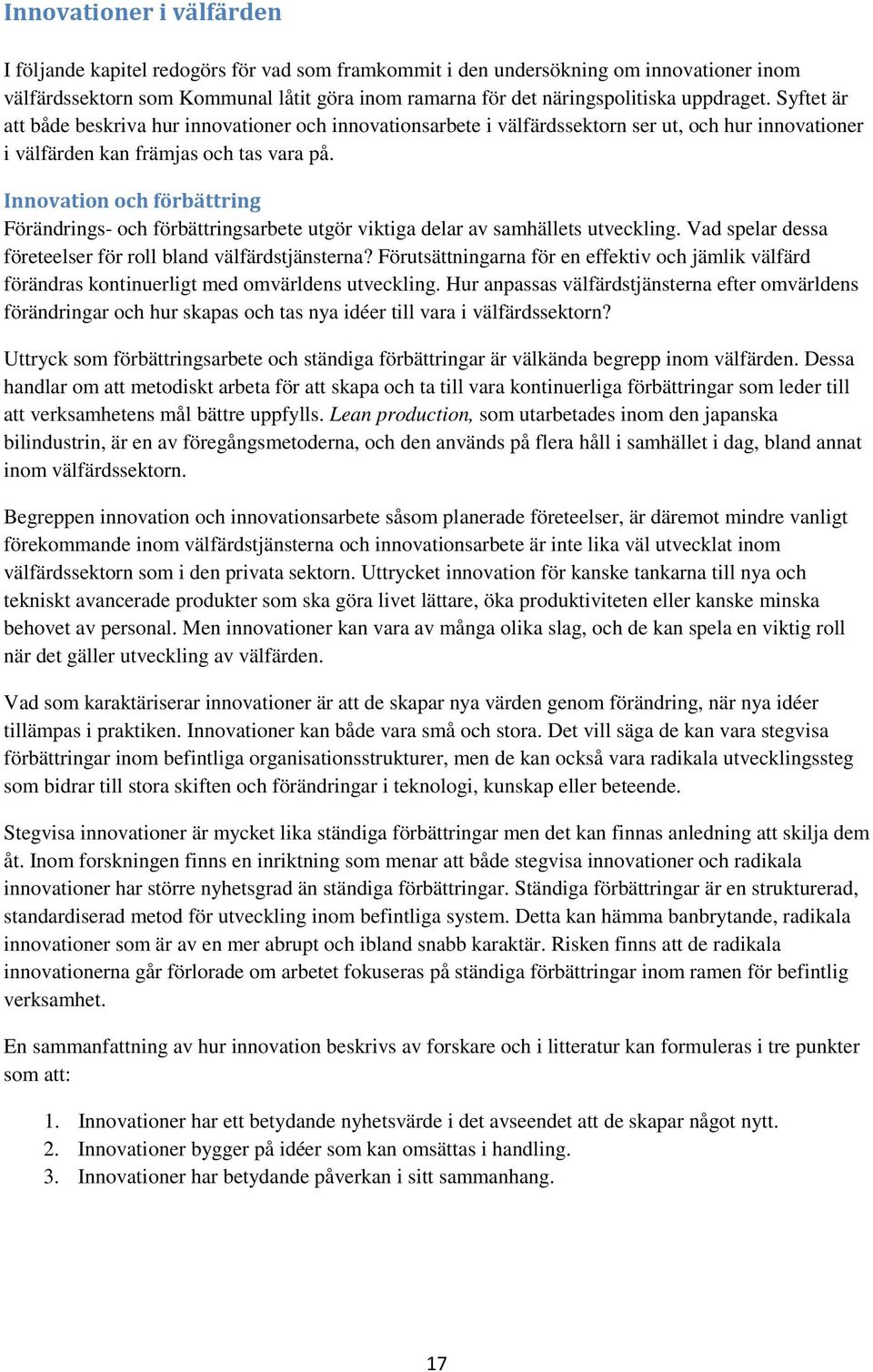 Innovation och förbättring Förändrings- och förbättringsarbete utgör viktiga delar av samhällets utveckling. Vad spelar dessa företeelser för roll bland välfärdstjänsterna?