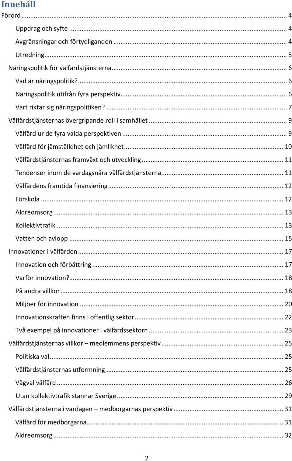 .. 9 Välfärd för jämställdhet och jämlikhet... 10 Välfärdstjänsternas framväxt och utveckling... 11 Tendenser inom de vardagsnära välfärdstjänsterna... 11 Välfärdens framtida finansiering.